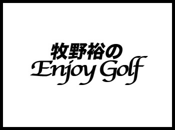 牧野裕のEnjoy Golf