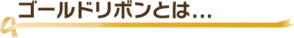 ゴールドリボンとは...