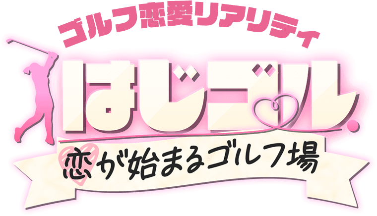ゴルフ恋愛リアリティ はじゴル 恋が始まるゴルフ場